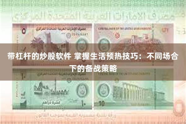 带杠杆的炒股软件 掌握生活预热技巧：不同场合下的备战策略
