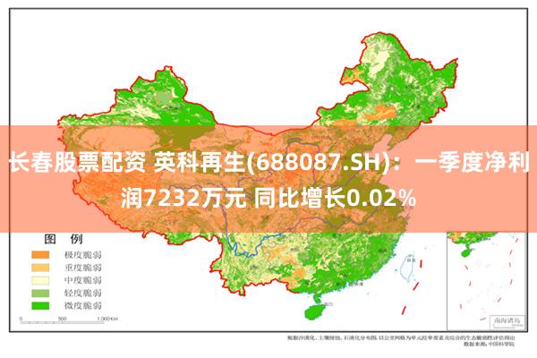 长春股票配资 英科再生(688087.SH)：一季度净利润7232万元 同比增长0.02%