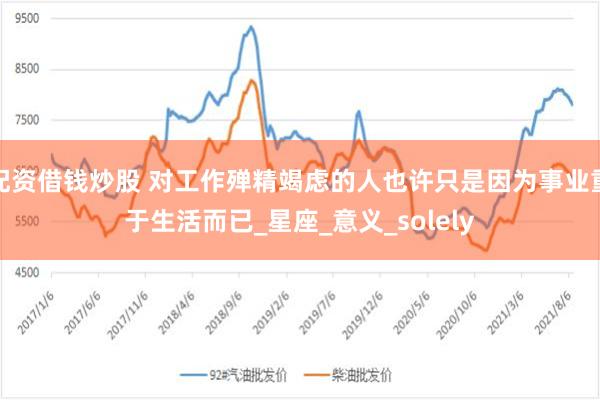 配资借钱炒股 对工作殚精竭虑的人也许只是因为事业重于生活而已_星座_意义_solely