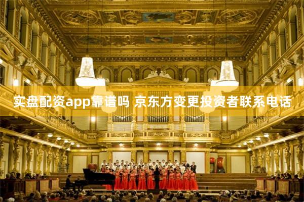 实盘配资app靠谱吗 京东方变更投资者联系电话